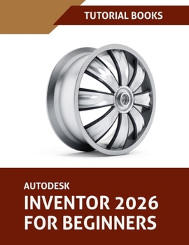 Paperback Autodesk Inventor 2026 For Beginners (COLORED): Step-by-Step Tutorials to Learn Essential Skills Book