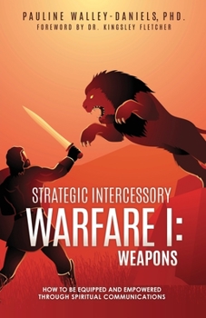 Paperback Strategic Intercessory Warfare I: Weapons: How to Be Equipped and Empowered Through Spiritual Communications Book