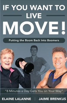 Paperback If You Want to Live, Move!: Putting the Boom Back into Boomers Book