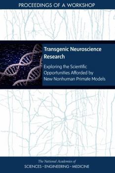 Transgenic Neuroscience Research: Exploring the Scientific Opportunities Afforded by New Nonhuman Primate Models: Proceedings of a Workshop