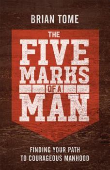 Paperback The Five Marks of a Man: Finding Your Path to Courageous Manhood Book