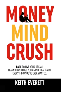 Paperback Money Mind Crush: Dare To Live Your Dream, Learn How To Use Your Mind To Attract Everything You've Ever Wanted Book