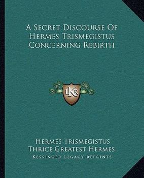 Paperback A Secret Discourse Of Hermes Trismegistus Concerning Rebirth Book