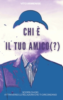 Chi è Il Tuo Amico (?): Scopri chi sei attraverso le relazioni che ti circondano (Italian Edition)