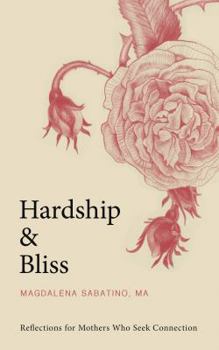 Paperback Hardship and Bliss: Reflections for Mothers Who Seek Connection Book