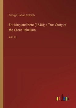 Paperback For King and Kent (1648); a True Story of the Great Rebellion: Vol. III Book