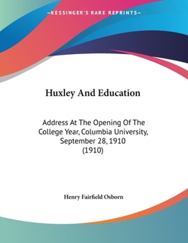 Paperback Huxley And Education: Address At The Opening Of The College Year, Columbia University, September 28, 1910 (1910) Book