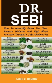 Paperback Dr. Sebi: How to Naturally Detox the Liver, Reverse Diabetes and High Blood Pressure Through Dr. Sebi Alkaline Diet Book