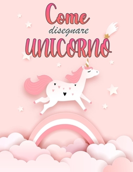 Paperback Come disegnare unicorni libro per bambini 4-8 anni: Facile passo-passo libro per i bambini imparare a disegnare unicorni carino, imparare a disegnare [Italian] Book