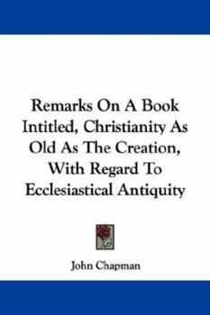 Paperback Remarks On A Book Intitled, Christianity As Old As The Creation, With Regard To Ecclesiastical Antiquity Book