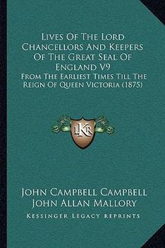 Paperback Lives Of The Lord Chancellors And Keepers Of The Great Seal Of England V9: From The Earliest Times Till The Reign Of Queen Victoria (1875) Book