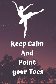 Paperback Keep calm and point your toes: Dance Teacher Notebook/Dance teacher quote Dance teacher gift appreciation journal Lined Composition Notebook 120 Page Book