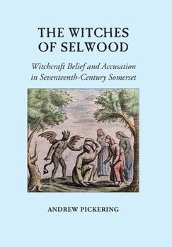 Hardcover The Witches of Selwood: Witchcraft Belief and Accusation in Seventeenth-Century Somerset Book