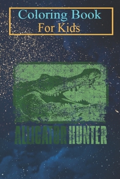 Coloring Book For Kids: Alligator Hunter Outdoor Gator Hunting Animal Coloring Book: For Kids Aged 3-8 (Fun Activities for Kids)