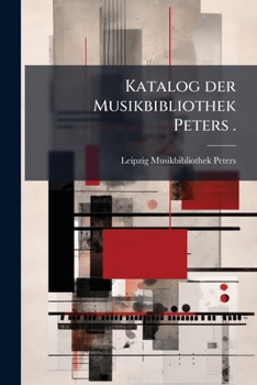 Katalog der Musikbibliothek Peters . (German Edition)