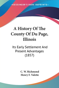 A History Of The County Of Du Page, Illinois: Its Early Settlement And Present Advantages