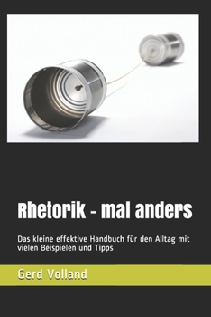 Paperback Rhetorik - mal anders: Das kleine effektive Handbuch für den Alltag mit vielen Beispielen und Tipps [German] Book