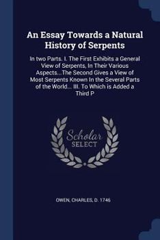 Paperback An Essay Towards a Natural History of Serpents: In two Parts. I. The First Exhibits a General View of Serpents, In Their Various Aspects...The Second Book