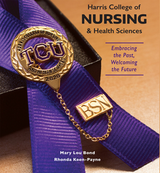 Hardcover Harris College of Nursing and Health Sciences: Embracing the Past, Welcoming the Future Book