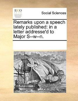 Paperback Remarks upon a speech lately published: in a letter addresse'd to Major S--w--n. Book