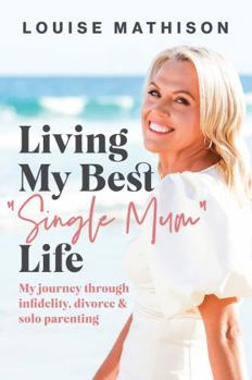 Paperback Living My Best "Single Mum" Life: My journey though infidelity, divorce and solo parenting Book