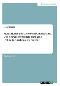 Paperback Motivationen und Ziele beim Onlinedating. Was bewegt Menschen dazu, eine Online-Partnerbörse zu nutzen? [German] Book