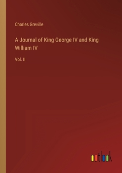 Paperback A Journal of King George IV and King William IV: Vol. II Book