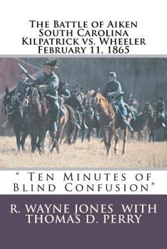 Paperback Ten Minutes of Blind Confusion: The Battle of Aiken Kilpatrick vs. Wheeler February 11, 1865 Book