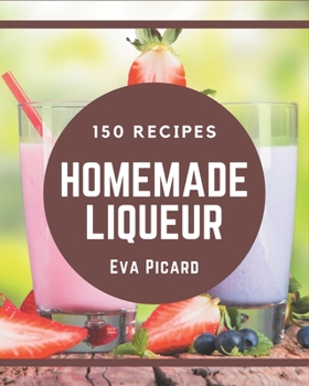 Paperback 150 Homemade Liqueur Recipes: A Liqueur Cookbook from the Heart! Book