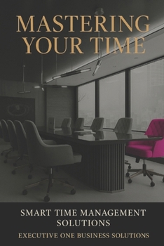 Paperback Mastering Your Time: SMART Time Management Solutions Book