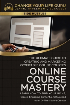 Paperback Online Course Mastery: The Ultimate Guide to Creating and Marketing Profitable Online Courses: The Ultimate Guide to Creating and Marketing Profitable Book