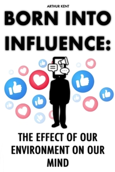 Born Into Influence: The Effect Of Our Environment On Our Mind, Decode the Lies. Discover the Truth. Find Yourself.