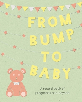 Hardcover From Bump to Baby: A Record Book of Pregnancy and Beyond Book