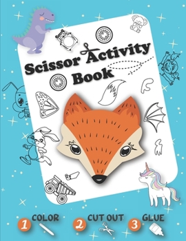 Paperback Scissor Activity Book - Color Cut Out Glue: Coloring, Cutting and Pasting +50 Fun Animals, Dinosaurs, Unicorns, Vehicles, ... - Cut and Paste Practice Book