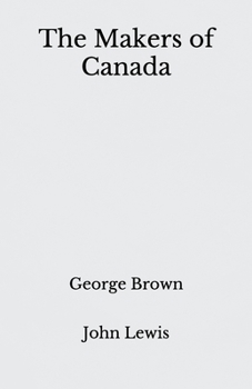 Paperback The Makers of Canada: George Brown - Beyond World's Classics Book
