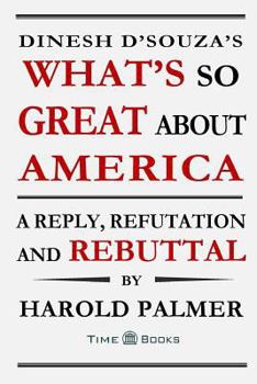 Paperback Dinesh D'Souza's What's So Great About America: A Reply, Refutation and Rebuttal Book
