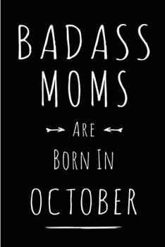 Badass Moms Are Born In October: This lined journal or notebook makes a Perfect Funny gift for Birthdays for your best friend or close associate. ( An ... to Birthday Present Card or guest book )