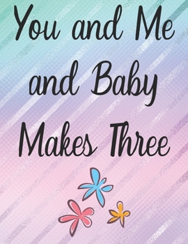 Paperback You and Me and Baby Makes Three: Lesbian Couple Pregnancy Memory Journal Book - With Weekly and Monthly Belly Bump Photo Pages, Keepsake Log for Pregn Book