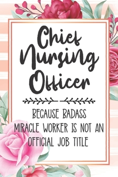 Paperback Chief Nursing Officer: Because Badass Miracle Worker Is Not An Official Job Title Blank Lined Notebook Cute Journals for Chief Nursing Office Book