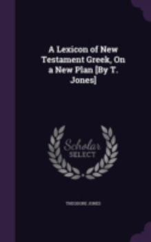 Hardcover A Lexicon of New Testament Greek, On a New Plan [By T. Jones] Book