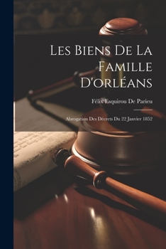 Paperback Les Biens De La Famille D'orléans: Abrogation Des Décrets Du 22 Janvier 1852 [French] Book