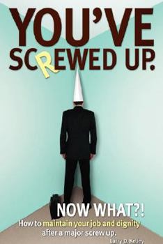 Paperback You've screwed up. Now What?!: How to maintain your job and dignity after a major screw up. Book