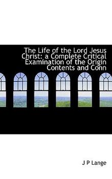 Paperback The Life of the Lord Jesus Christ: A Complete Critical Examination of the Origin Contents and Conn Book