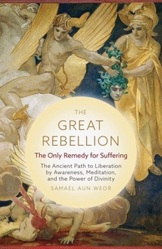 Paperback The Great Rebellion: The Only Remedy for Suffering: The Ancient Path to Liberation by Awareness, Meditation, and the Power of Divinity Book