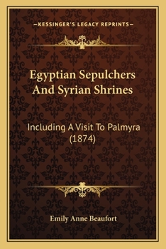 Paperback Egyptian Sepulchers And Syrian Shrines: Including A Visit To Palmyra (1874) Book