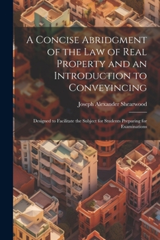 Paperback A Concise Abridgment of the Law of Real Property and an Introduction to Conveyincing: Designed to Facilitate the Subject for Students Preparing for Ex Book