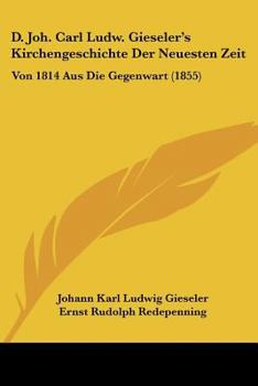 D. Joh. Carl Ludw. Gieseler's Kirchengeschichte Der Neuesten Zeit: Von 1814 Aus Die Gegenwart (1855)