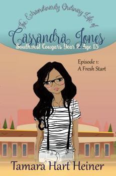 A Fresh Start Episode 1 : The Extraordinarily Ordinary Life of Cassandra Jones: Creature Comforts - Book #1 of the Southwest Cougars Year 2: Age 13