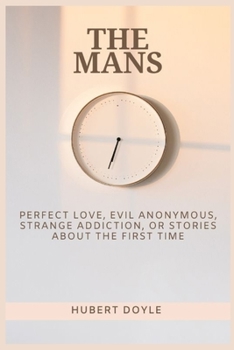 Paperback The Mans: Perfect Love, Evil Anonymous, Strange Addiction, Or Stories About the First Time Book