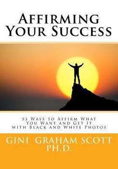 Paperback Affirming Your Success: 53 Ways to Affirm What You Want and Get It with Black and White Photos Book